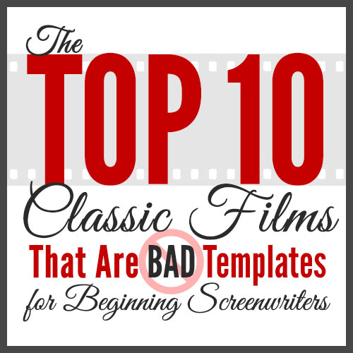 The Top Ten Classic Films That Are Bad Templates For Beginning Writers