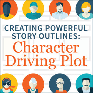 Creating Powerful Story Outlines: Character Driving Plot