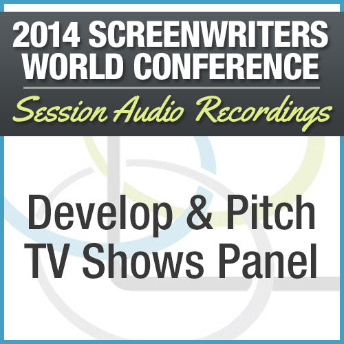 Develop and Pitch TV Shows Panel - 2014 Screenwriters World Conference Session