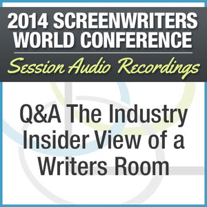 Q&A The Industry Insider View of a Writers Room - 2014 Screenwriters World Conference Session