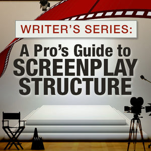 Writer’s Series: A Pro’s Guide to Screenplay Structure