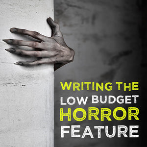 Writing the Low Budget Horror Feature