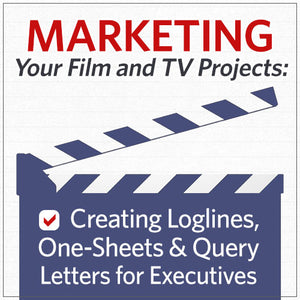 Marketing Your Film and TV Projects: Creating Loglines, One-Sheets & Query Letters for Executives