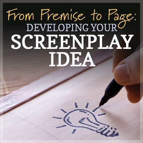 From Premise to Page: Developing Your Screenplay Idea