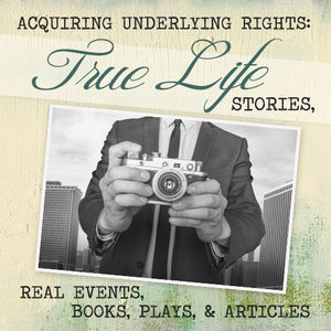 Acquiring Underlying Rights – The Nuts and Bolts of Locating, Negotiating for, and Acquiring the Rights to True Life Stories, Books, Plays, Newspapers and Magazine Articles