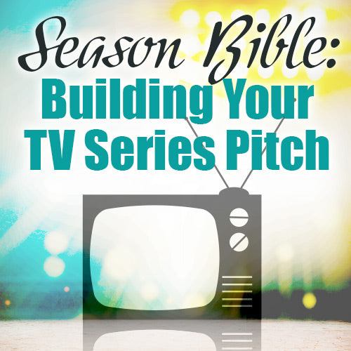Season Bible: Building Your TV Series Pitch