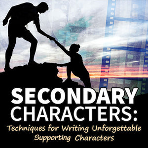 Secondary Characters: Techniques for Writing Unforgettable Supporting Characters
