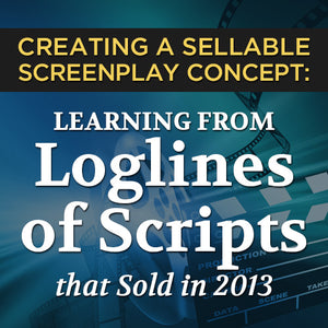 Creating a Sellable Screenplay Concept: Learning from Loglines of Scripts that Sold in 2013