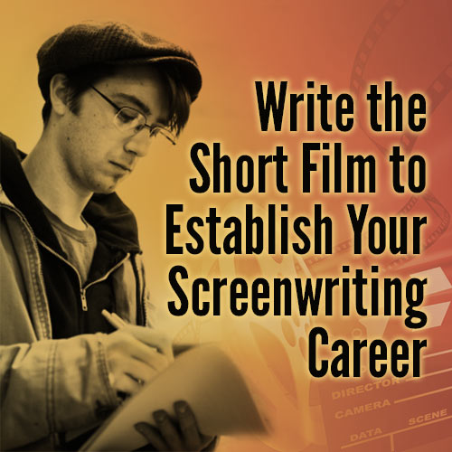 Write the Short Film to Establish Your Screenwriting Career