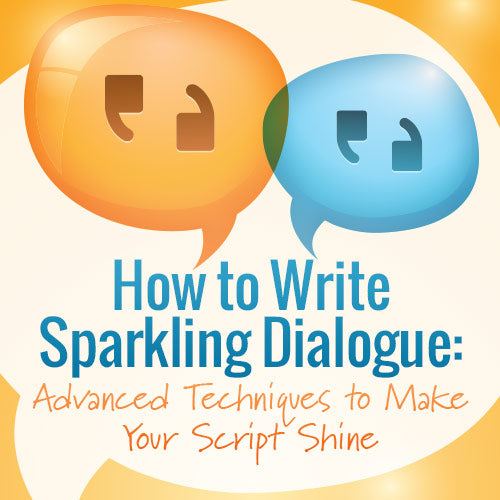 How to Write Sparkling Dialogue: Advanced Techniques to Make Your Script Shine