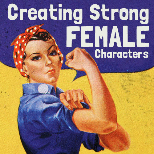Creating Strong Female Characters – Writers Store