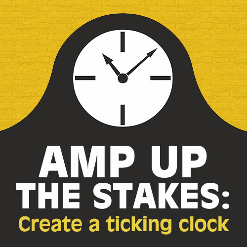 Amp Up the Stakes: Create a Ticking Clock
