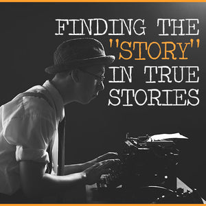 Finding the “Story” in True Stories
