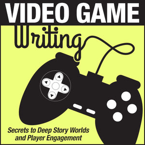Video Game Writing: Secrets to Deep Story Worlds & Player Engagement