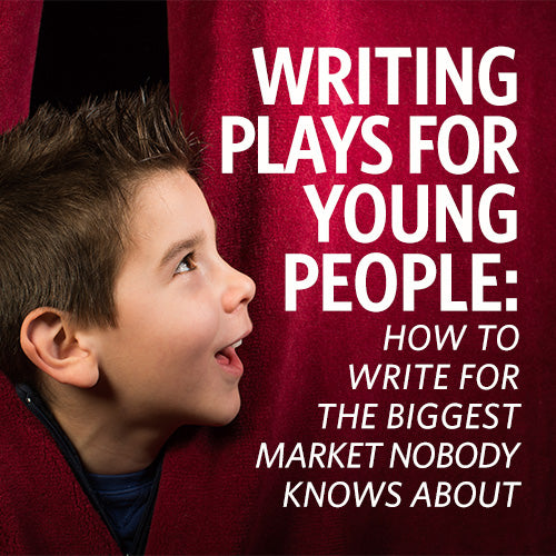 Writing Plays for Young People: How to Write for the Biggest Market Nobody Knows About